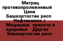 Матрац противопролежневый ORTHOFORMA › Цена ­ 3 000 - Башкортостан респ., Нефтекамск г. Медицина, красота и здоровье » Другое   . Башкортостан респ.